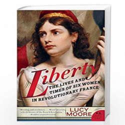 Liberty: The Lives and Times of Six Women in Revolutionary France (P.S.) by LUCY MOORE Book-9780060825270