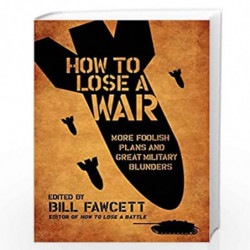 How to Lose a War: More Foolish Plans and Great Military Blunders (How to Lose Series) by BILL FAWCETT Book-9780061358449