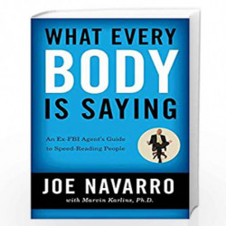 What Every Body is Saying: An Ex-FBI Agent''s Guide to Speed-Reading People by Joe Navarro Book-9780061438295