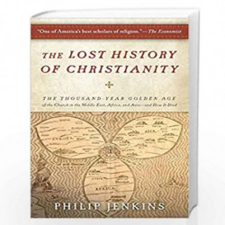 The Lost History of Christianity: The Thousand-Year Golden Age of the Church in the Middle East, Africa, and Asia--and How It Di
