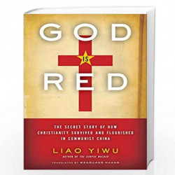 God Is Red: The Secret Story of How Christianity Survived and Flourished in Communist China by Liao Yiwu Book-9780062078476