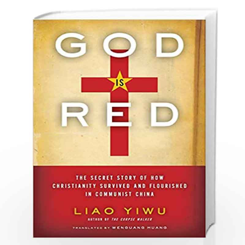 God Is Red: The Secret Story of How Christianity Survived and Flourished in Communist China by Liao Yiwu Book-9780062078476
