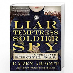 Liar, Temptress, Soldier, Spy: Four Women Undercover in the Civil War by Karen Abbott Book-9780062092908