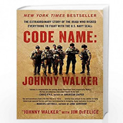 Code Name: Johnny Walker: The Extraordinary Story of the Iraqi Who Risked Everything to Fight with the U.S. Navy SEALs by Johnny