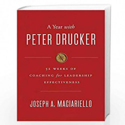 A Year with Peter Drucker: 52 Weeks of Coaching for Leadership Effectiveness by JOSEPH A. MACIARIELLO Book-9780062315670