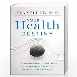 Your Health Destiny: How To Unlock Your Natural Ability To Overcome Illness, Feel Better, And Live Longer by Eva Selhub Book-978