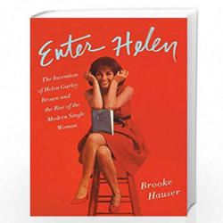 Enter Helen: The Invention of Helen Gurley Brown and the Rise of the Modern Single Woman by Hauser, Brooke Book-9780062342669