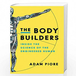 The Body Builders: Inside the Science of the Engineered Human by Piore, Adam Book-9780062347145