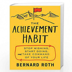 The Achievement Habit: Stop Wishing, Start Doing and Take Command of your Life by Bernard Roth Book-9780062356109