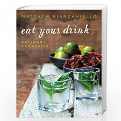 Eat Your Drink: Culinary Cocktails by Matthew Biancaniello Book-9780062391285