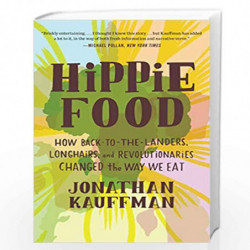 Hippie Food: How Back-to-the-Landers, Longhairs, and Revolutionaries Changed the Way We Eat by Kauffman, Jonathan Book-978006243