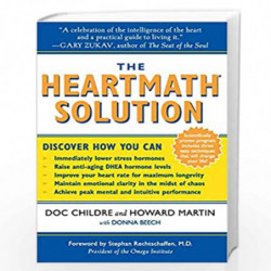 The HeartMath Solution: The Institute of HeartMath''s Revolutionary Program for Engaging the Power of the Heart''s Intelligence 