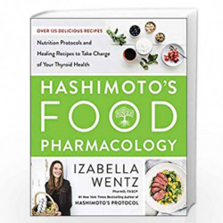 Hashimotos Food Pharmacology: Nutrition Protocols and Healing Recipes to Take Charge of Your Thyroid Health by Wentz, Izabella B