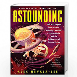 Astounding: John W. Campbell, Isaac Asimov, Robert A. Heinlein, L. Ron Hubbard, and the Golden Age of Science Fiction by Nevala-