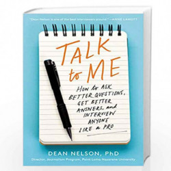 Talk to Me: How to Ask Better Questions, Get Better Answers, and Interview Anyone Like a Pro by Nelson, Dean Book-9780062825209
