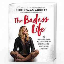 The Badass Life: 30 Amazing Days to a Lifetime of Great Habits--Body, Mind, and Spirit (The Badass Series) by Abbott, Christmas 