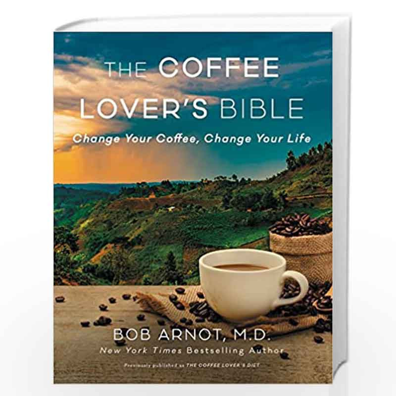 The Coffee Lover''s Diet: Change Your Coffee, Change Your Life by Arnot, Dr. Bob Book-9780062837516