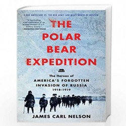 The Polar Bear Expedition: The Heroes of America''s Forgotten Invasion of Russia, 1918-1919 by Nelson, James Carl Book-978006285