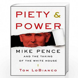 Piety & Power: Mike Pence and the Taking of the White House by LoBianco, Tom Book-9780062868787
