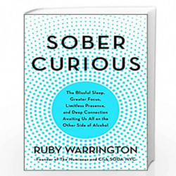 Sober Curious: The Blissful Sleep, Greater Focus, and Deep Connection Awaiting Us All on the Other Side of Alcohol by Warrington