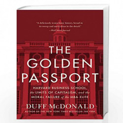 The Golden Passport: Harvard Business School, the Limits of Capitalism, and the Moral Failure of the MBA Elite by McDonald Duff 