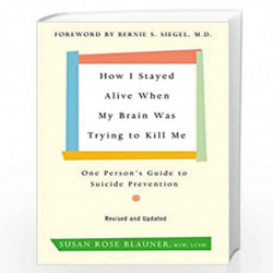 How I Stayed Alive When My Brain Was Trying to Kill Me, Revised Edition: One Person''s Guide to Suicide Prevention by Blauner, S