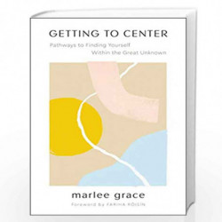 Getting to Center: Pathways to Finding Yourself Within the Great Unknown by Grace, Marlee Book-9780062969774