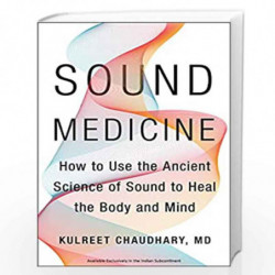 Sound Medicine : How to Use the Ancient Science of Sound to Heal the Body and Mind by CHAUDHARY, KULREET Book-9780063032408