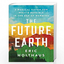 The Future Earth : A Radical Vision for What''s Possible in the Age of Warming by Holthaus, Eric Book-9780063060463