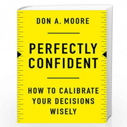 Perfectly Confident: How to Calibrate Your Decisions Wisely by Moore Don,a Book-9780063080539