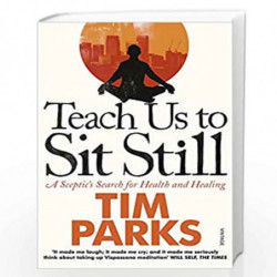 Teach Us to Sit Still: A Sceptic''s Search for Health and Healing by PARKS, TIM Book-9780099548881