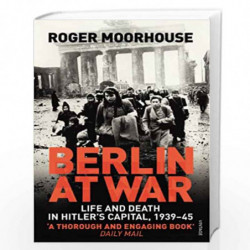 Berlin at War: Life and Death in Hitler''s Capital, 1939-45 by Moorhouse, Roger Book-9780099551898