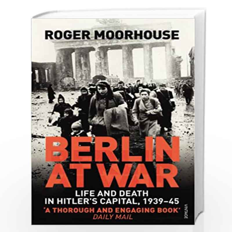 Berlin at War: Life and Death in Hitler''s Capital, 1939-45 by Moorhouse, Roger Book-9780099551898