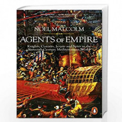 Agents of Empire: Knights, Corsairs, Jesuits and Spies in the Sixteenth-Century Mediterranean World by Malcolm, Noel Book-978014