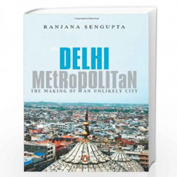 Delhi Metropolitan: The Making of an Unlikely City by RANJANA SENGUPTA Book-9780143063100