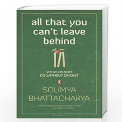 All That You Can''t Leave Behind: Why We Can Never Do Without Cricket by SOUMYA BHATTACHARYA Book-9780143066293