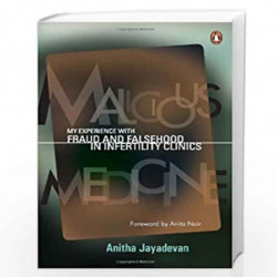 Malicious Medicine: My Experience with Fraud and Falsehood in Infertility Clinics by ANITHA JAYADEVAN Book-9780143103950