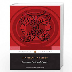 Between Past and Future: Eight Exercises in Political Thought (Penguin Classics) by HANNAH ARENDT Book-9780143104810