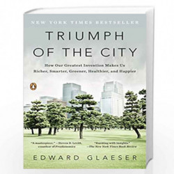 Triumph of the City: How Our Greatest Invention Makes Us Richer, Smarter, Greener, Healthier, and Happier by Edward Glaeser Book