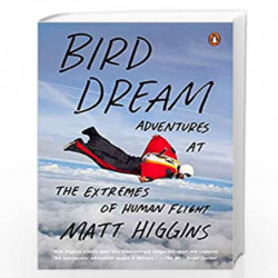 Bird Dream: Adventures at the Extremes of Human Flight by Higgins, Matt Book-9780143127468