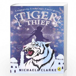 Tiger Thief: A Magical city, A stolen tiger, A secret destiny by MICHAELA CLARKE Book-9780143331018