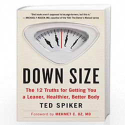 Down Size: The 12 Truths for Getting You a Leaner, Healthier, Better Body by Spiker, Ted Book-9780147516435