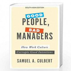 Good People, Bad Managers: How Work Culture Corrupts Good Intentions by Samuel A Culbert Book-9780190881467