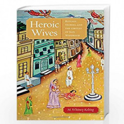 Heroic Wives: Rituals, Stories and the Virtues of Jain Wifehood by M. Whitney Kelting Book-9780195389647
