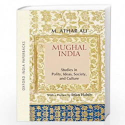 Mughal India: Studies in Polity, Ideas, Society and Culture by Ali Athar Book-9780195696615