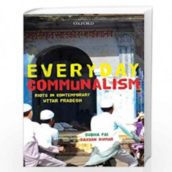 Everyday Communalism: Riots in Contemporary Uttar Pradesh by SUDHA PAI Book-9780199466290