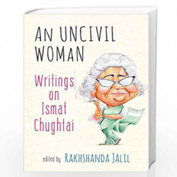 An Uncivil Woman: Writings on Ismat Chughtai by RAKHSHANDA JALIL Book-9780199474875