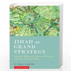 Jihad as Grand Strategy: Islamist Militancy, National Security and the Pakistani State by S. PAUL KAPUR Book-9780199475179