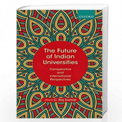 The Future of Indian Universities: Comparative and International Perspectives by KUMAR, C. RAJ Book-9780199480654