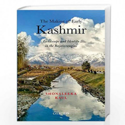 The Making of Early Kashmir: Landscape and Identity in the Rajatarangini by SHONALEEKA KAUL Book-9780199482924